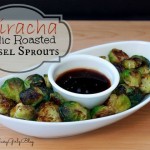 Sriracha Garlic Roasted Brussel Sprouts – Not Your Grandma’s Sprouts!